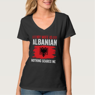 Albanian Roots My Wife Is Albanian Nothing Scares T-Shirt