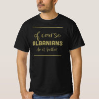 Albanians Do It Better T-Shirt