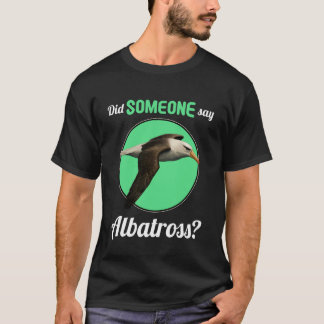 Albatrosses Did Someone say Albatross T-Shirt