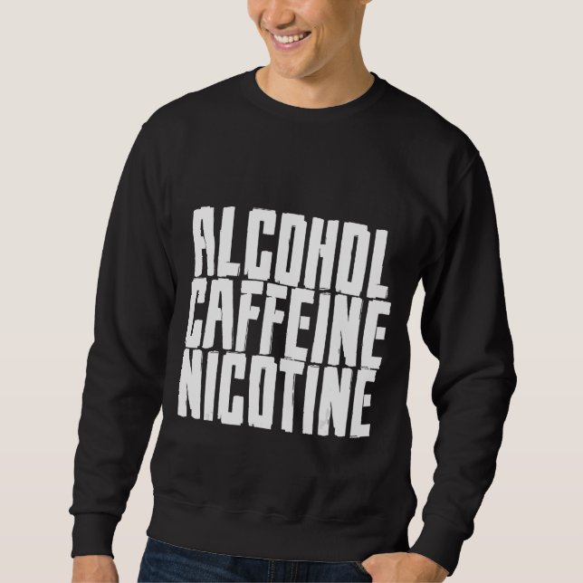 Alcohol Caffeine Nicotine Sweatshirt (Front)