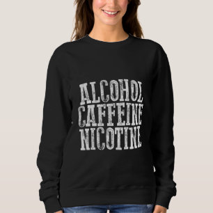 Alcohol Caffeine Nicotine Sweatshirt