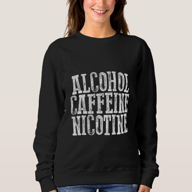 Alcohol Caffeine Nicotine Sweatshirt (Front)