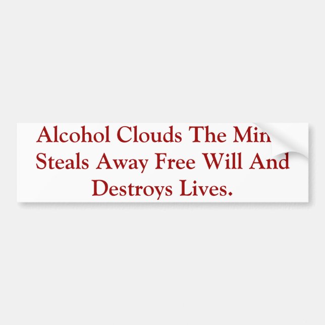 Alcohol Clouds The Mind & Destroys Lives. Bumper Sticker (Front)