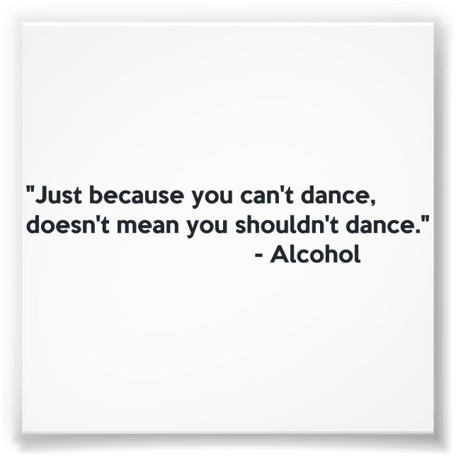 Alcohol Confidence Dancing Photo Print (Front)