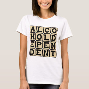 Alcohol Dependent, Alcoholic T-Shirt