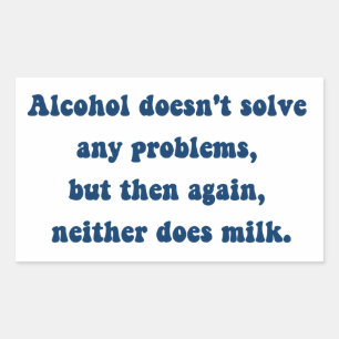 Alcohol doesn't solve any problems,Milk? Rectangular Sticker