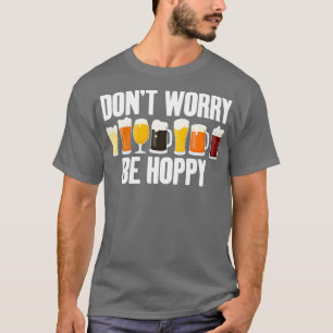 Alcohol Donx27t Worry Be Hoppy Funny Men Women Gif T-Shirt