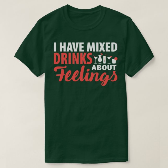 Alcohol I Have Mixed Drinks About Feelings Funny d T-Shirt (Design Front)