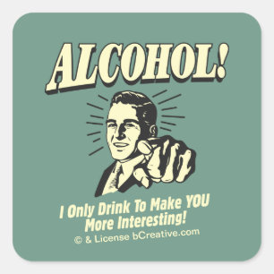 Alcohol: I Only Drink To Make YOU More Interesting Square Sticker