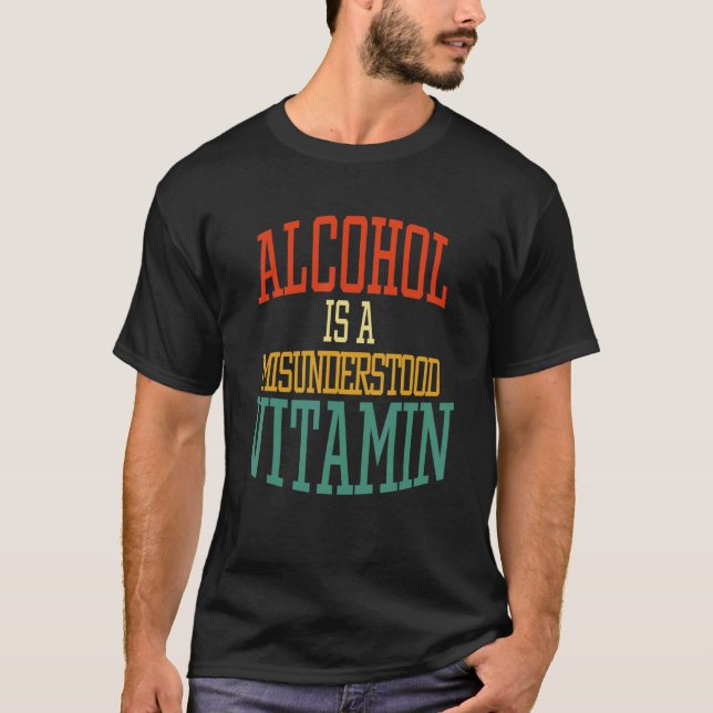 Alcohol is a misunderstood vitamin Quote T-Shirt (Front)