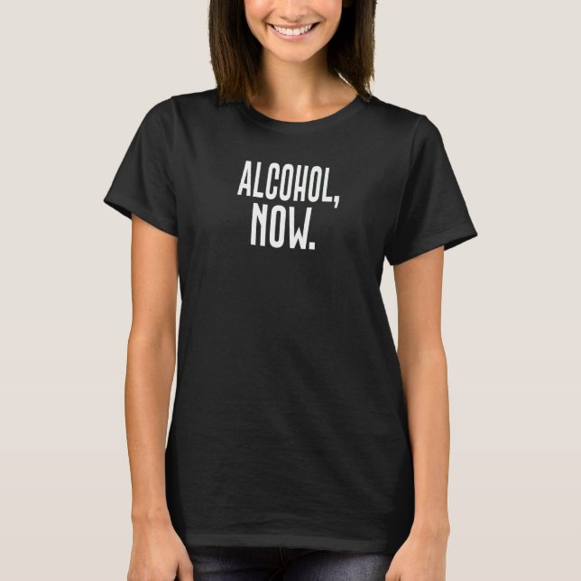 Alcohol Now   T-Shirt (Front)