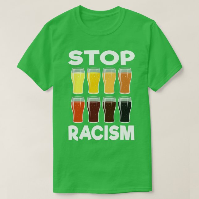 Alcohol Stop Racism Beer Alcoholic Men Women Gift  T-Shirt (Design Front)