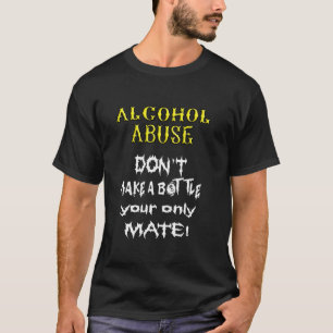 Alcoholics Don Make A Bottle Your Only Mate Dry Do T-Shirt