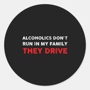 Alcoholics Don't Run In My Family They Drive Funny Classic Round Sticker