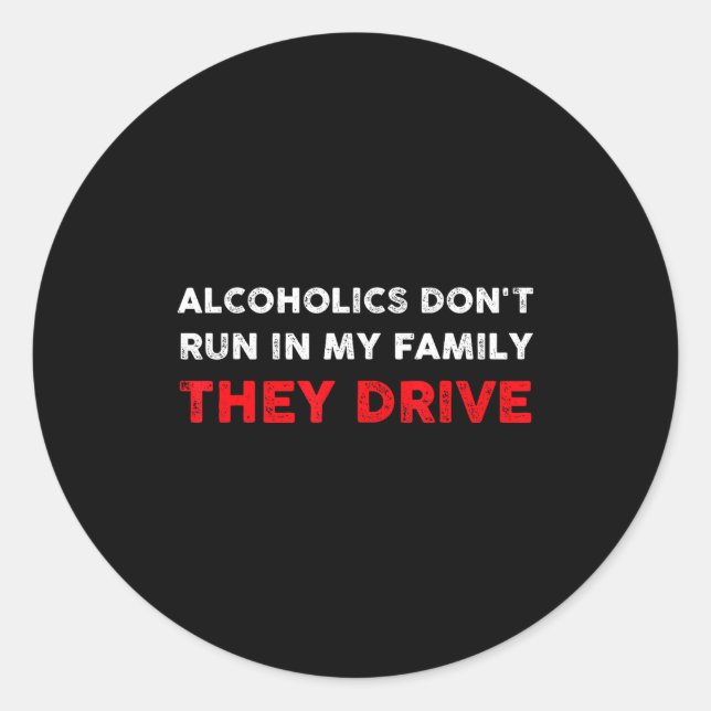 Alcoholics Don't Run In My Family They Drive Funny Classic Round Sticker (Front)