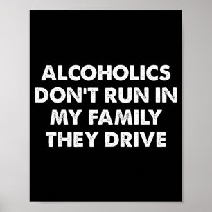 Alcoholics Don't Run In My Family They Drive  Poster
