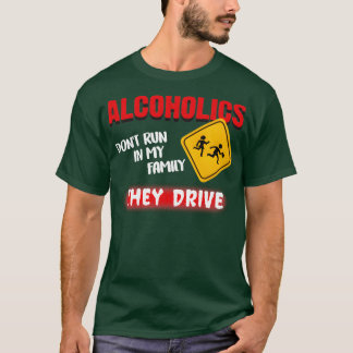 Alcoholics DonT Run In My Family They Drive T-Shirt