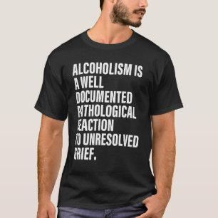 Alcoholism Is A Well Documented Pathological React T-Shirt