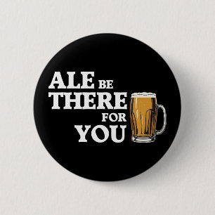 Ale Be There For You - Funny Beer Quote 6 Cm Round Badge