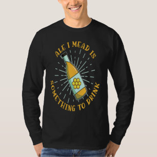Ale I Mead Is Ren Faire Renaissance Festival T-Shirt