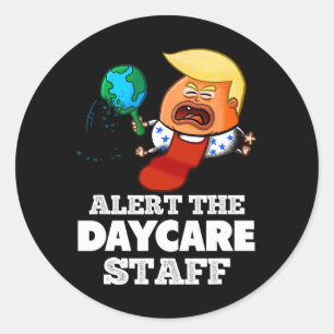 Alert The Daycare Staff! Funny Anti Trump  Classic Round Sticker