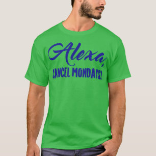 Alexa Cancel Mondays Funny Lazy Bones T-Shirt