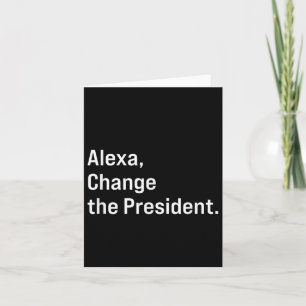 Alexa, Change The President Anti Trump Funny  Card
