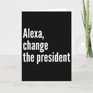 Alexa, Change The President Anti Trump Funny Trump Card