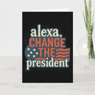 Alexa, Change The President Anti Trump Funny Trump Card