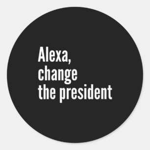 Alexa, change the president anti trump funny trump classic round sticker