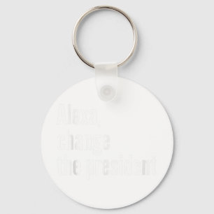 Alexa, Change The President Anti Trump Funny Trump Key Ring