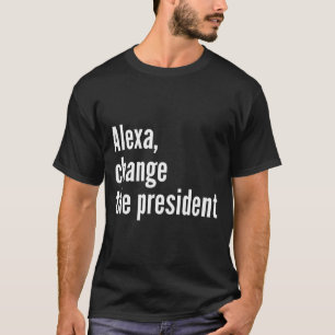 Alexa, change the president anti trump funny trump T-Shirt