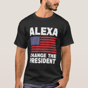 Alexa Change The President Political Humour T-Shirt