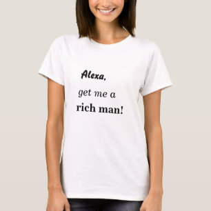 Alexa, get me a rich man, Quote T-shirt