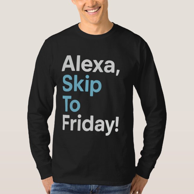Alexa Skip To Friday Funny Work Week Design T-Shirt (Front)