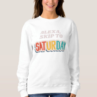 Alexa Skip to Saturday Funny Lazy Sweatshirt