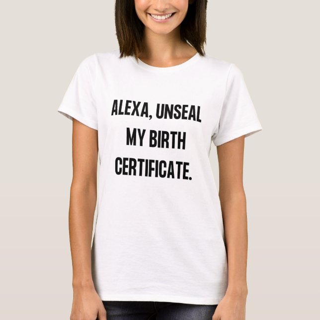 "Alexa, Unseal my Birth Certificate" White Tee (Front)