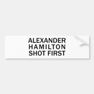 Alexander Hamilton Shot First - White T-Shirt, Etc Bumper Sticker