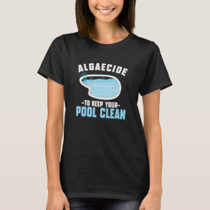 Algaecide To Keep Your Pool Clean   Pool Guy Servi T-Shirt