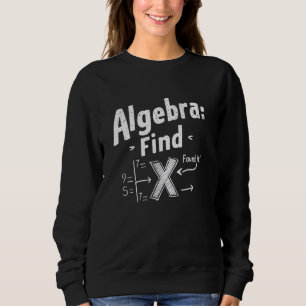 Algebra Find X Funny Math Teacher Student Sweatshirt