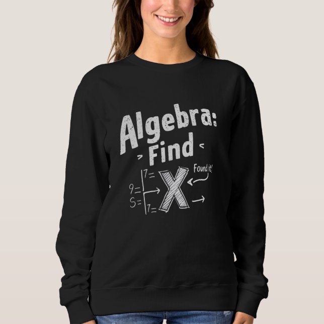 Algebra Find X Funny Math Teacher Student Sweatshirt (Front)