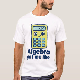 Algebra Got Me Like T-Shirt