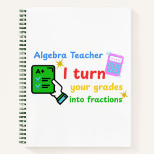 Algebra Teacher I Turn Your Grades Into Fractions Notebook