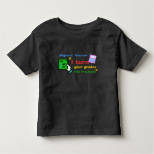 Algebra Teacher I Turn Your Grades Into Fractions  Toddler T-Shirt