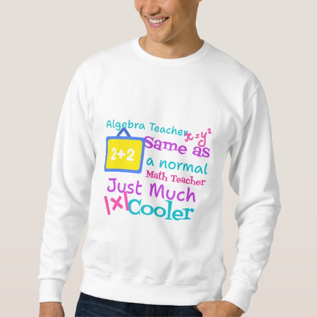 Algebra teacher same as a normal Math teacher  Sweatshirt (Front)