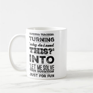Algebra Teachers Turning why Do I Need This' Into Coffee Mug