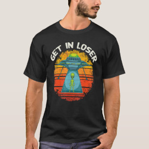 Alien Abudction Get In Loser Extraterrestrial Ali T-Shirt