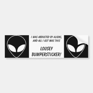 alien, alien, I was abducted by aliens,and all ... Bumper Sticker