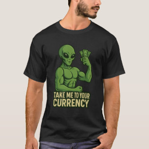 Alien Flexin’ Dollars – Take Me to Your Currency T-Shirt