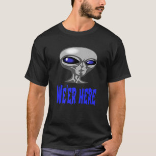 Alien From Oute Parts Of Space Or Underground  We' T-Shirt